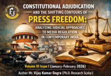 CONSTITUTIONAL ADJUDICATION AND THE SHIFTING CONTOURS OF PRESS FREEDOM: ANALYZING JUDICIAL APPROACHES TO MEDIA REGULATION IN CONTEMPORARY INDIA| Volume VI Issue I(January-February 2026)| Author : Mr. Vijay Kumar Dogra(Ph.D. Research Scholar)