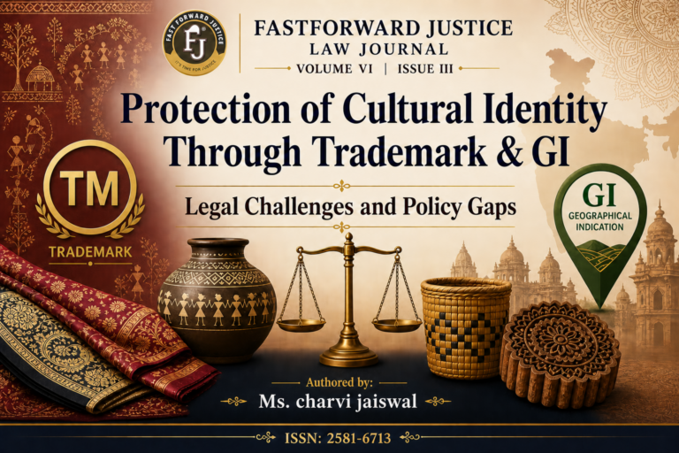 Protection of Cultural Identity Through Trademark & GI : Legal Challenges and Policy Gaps  | Authored by: Ms. Charvi Jaiswal| Volume VI Issue III|