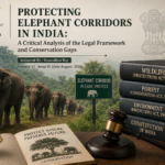 Protecting Elephant Corridors In India: A Critical Analysis Of The Legal Framework And Conservation Gaps| Authored By :Vasundhra Roy| Volume VI Issue IV(July-August,2026)