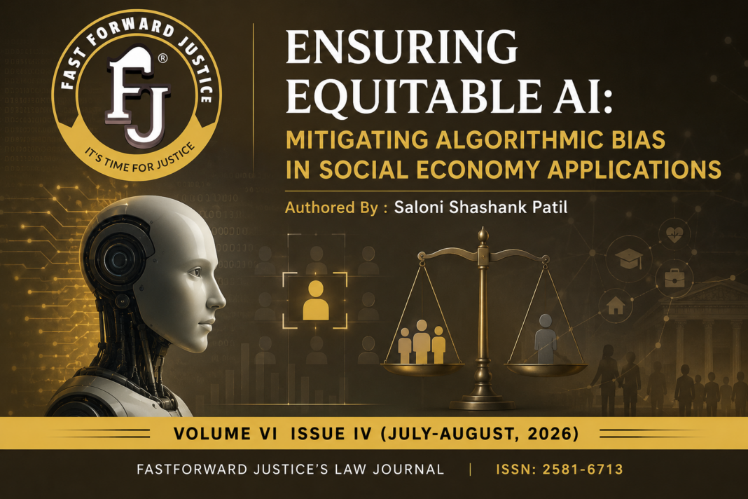 Ensuring Equitable AI: Mitigating Algorithmic Bias in Social Economy Applications| Authored By : Ms. Saloni Shashank Patil, Research Scholar,Department of Law, Chhatrapati Shivaji Maharaj University, Panvel, Navi Mumbai | Volume VI Issue IV(July-August,2026)
